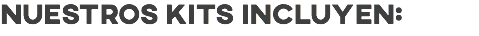 Nuestros kits incluyen: